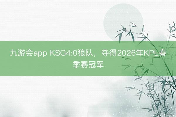 九游会app KSG4:0狼队,夺得2026年KPL春季赛冠军