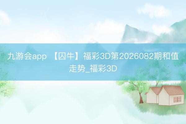 九游会app 【囚牛】福彩3D第2026082期和值走势_福彩3D