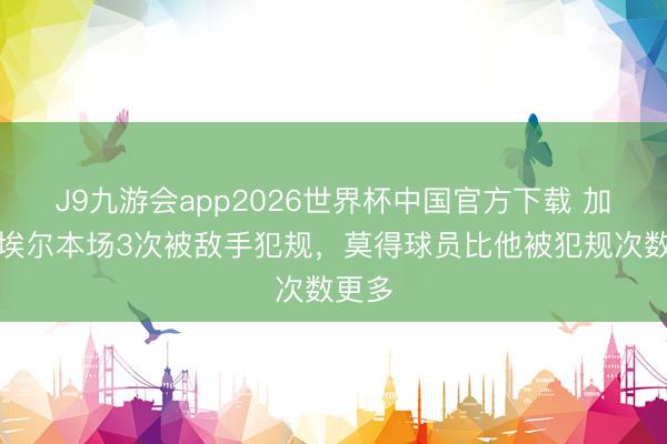 J9九游会app2026世界杯中国官方下载 加布里埃尔本场3次被敌手犯规，莫得球员比他被犯规次数更多