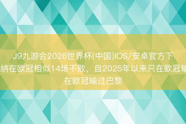 J9九游会2026世界杯(中国)IOS/安卓官方下载 阿森纳在欧冠相似14场不败，自2025年以来只在欧冠输过巴黎