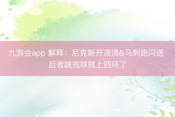 九游会app 解释：尼克斯开滴滴&马刺跑闪送 后者跳完球就上四环了
