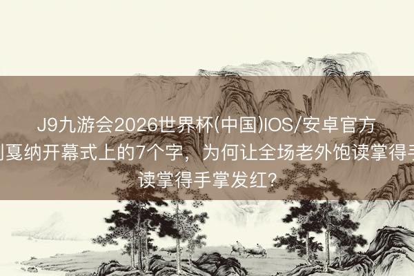 J9九游会2026世界杯(中国)IOS/安卓官方下载 巩俐戛纳开幕式上的7个字，为何让全场老外饱读掌得手掌发红？